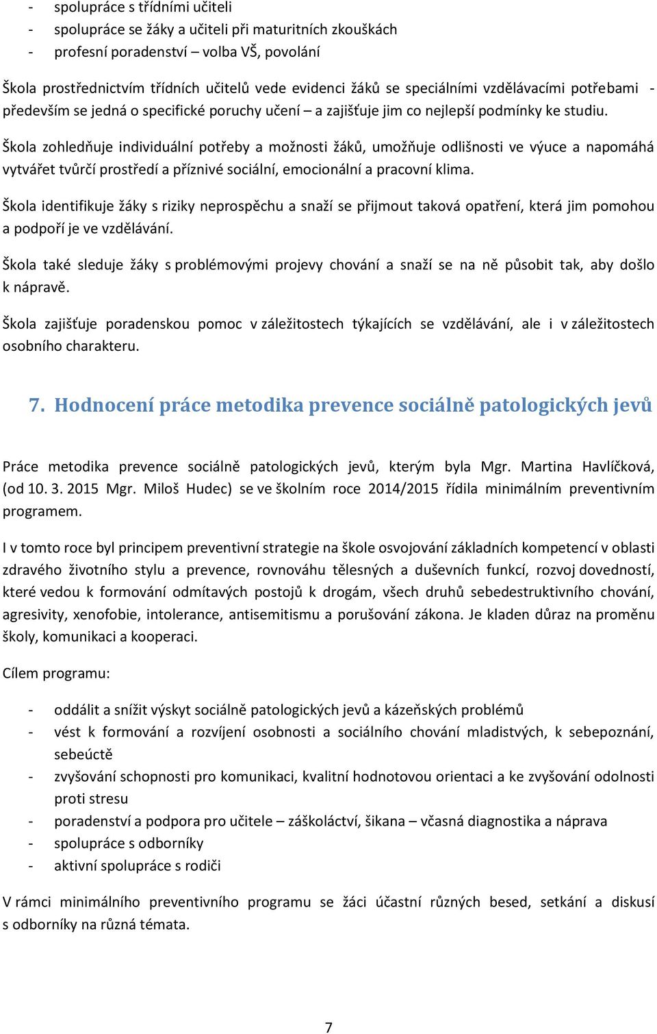 Škola zohledňuje individuální potřeby a možnosti žáků, umožňuje odlišnosti ve výuce a napomáhá vytvářet tvůrčí prostředí a příznivé sociální, emocionální a pracovní klima.