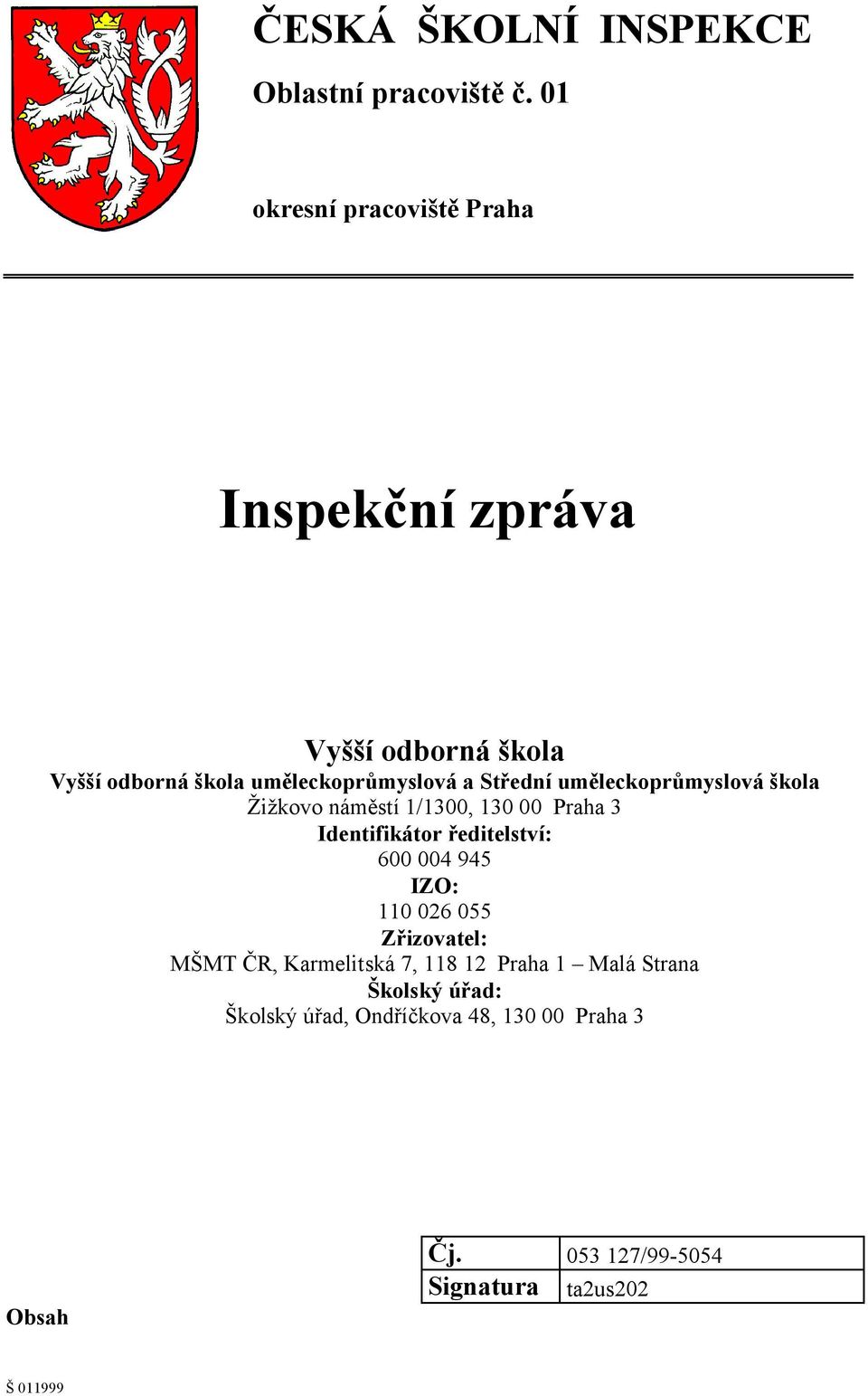 uměleckoprůmyslová škola Žižkovo náměstí 1/1300, 130 00 Praha 3 Identifikátor ředitelství: 600 004 945 IZO: 110