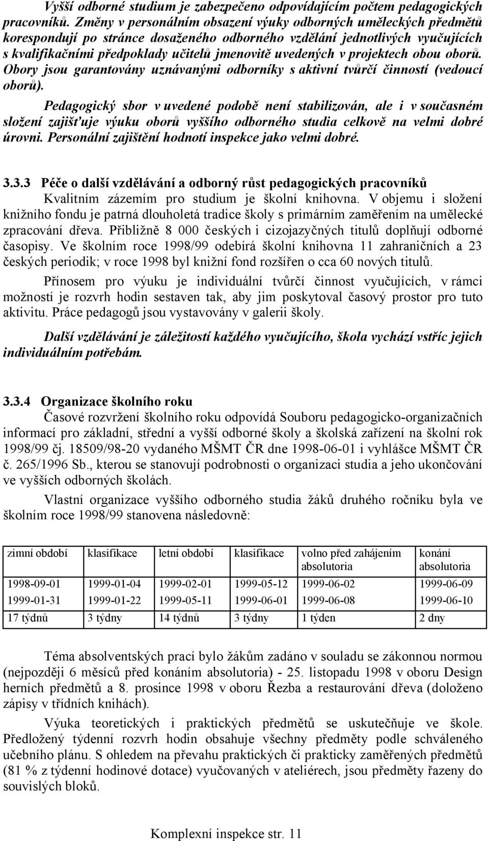 uvedených v projektech obou oborů. Obory jsou garantovány uznávanými odborníky s aktivní tvůrčí činností (vedoucí oborů).