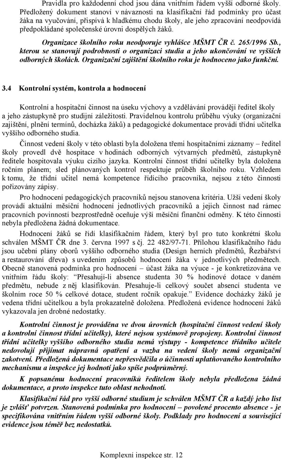 dospělých žáků. Organizace školního roku neodporuje vyhlášce MŠMT ČR č. 265/1996 Sb., kterou se stanovují podrobnosti o organizaci studia a jeho ukončování ve vyšších odborných školách.