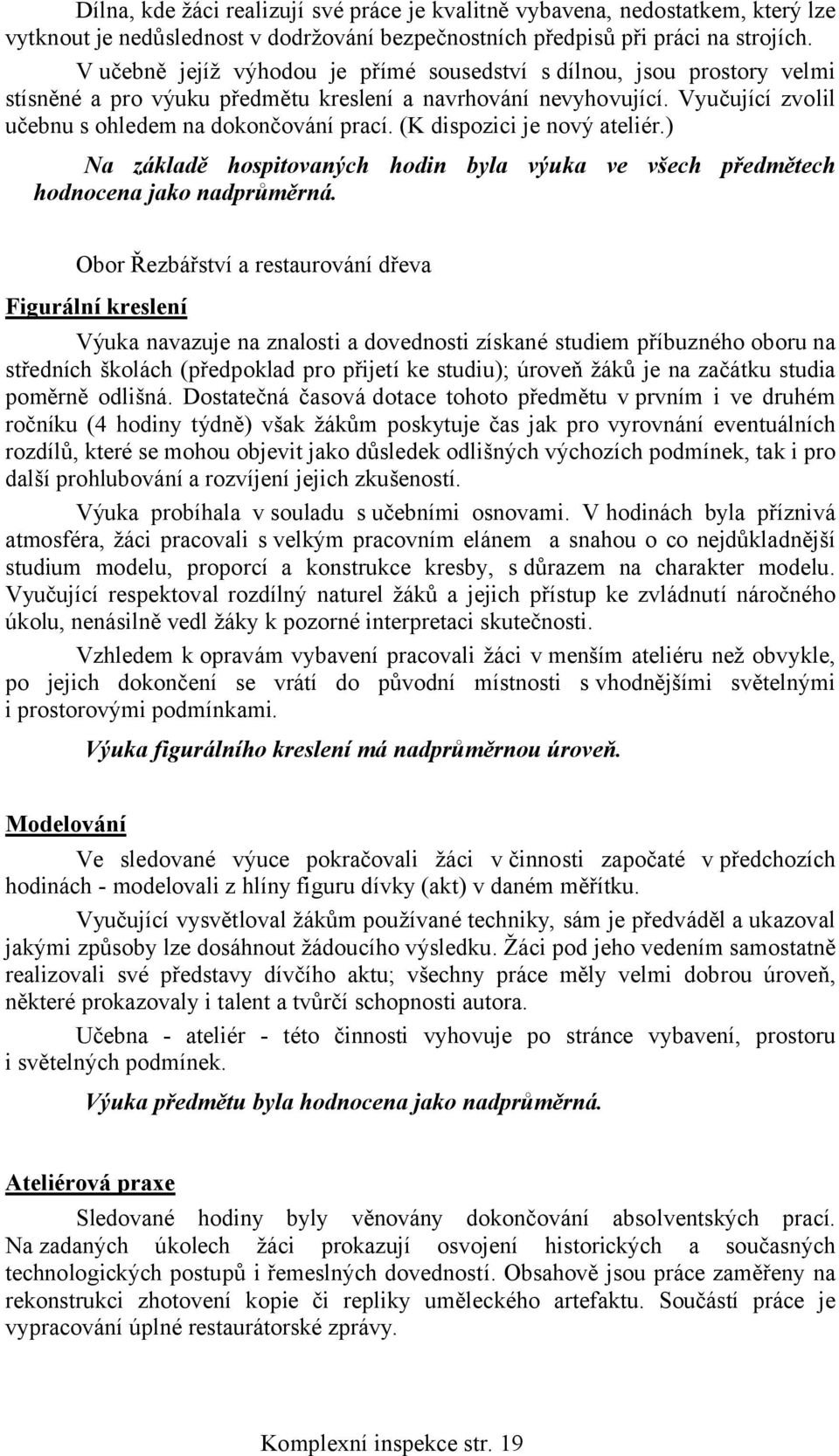 (K dispozici je nový ateliér.) Na základě hospitovaných hodin byla výuka ve všech předmětech hodnocena jako nadprůměrná.