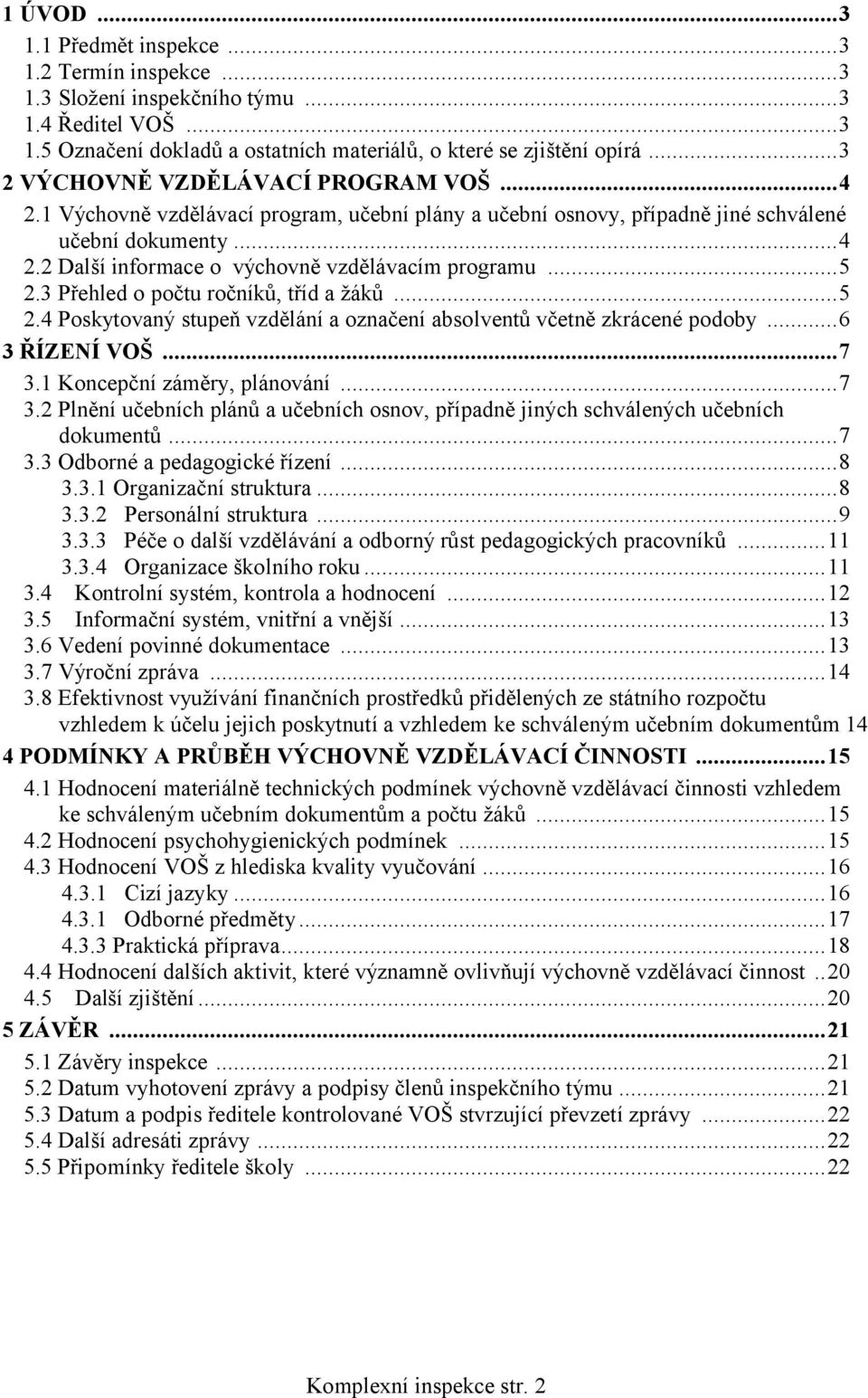 ..5 2.3 Přehled o počtu ročníků, tříd a žáků...5 2.4 Poskytovaný stupeň vzdělání a označení absolventů včetně zkrácené podoby...6 3 ŘÍZENÍ VOŠ...7 3.