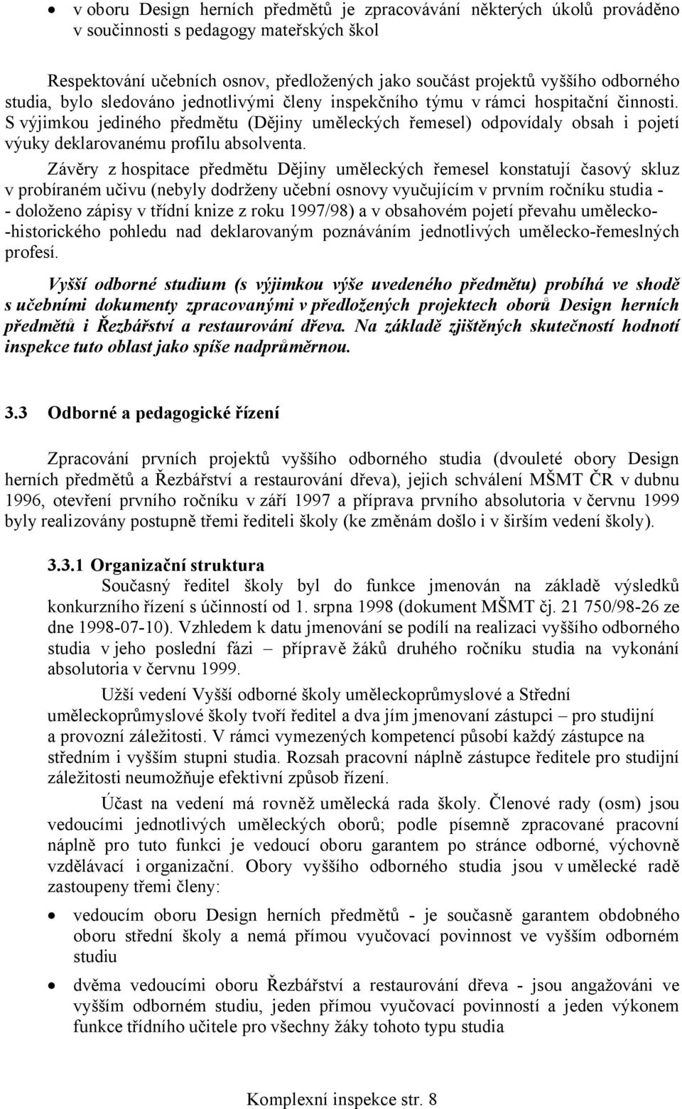 S výjimkou jediného předmětu (Dějiny uměleckých řemesel) odpovídaly obsah i pojetí výuky deklarovanému profilu absolventa.