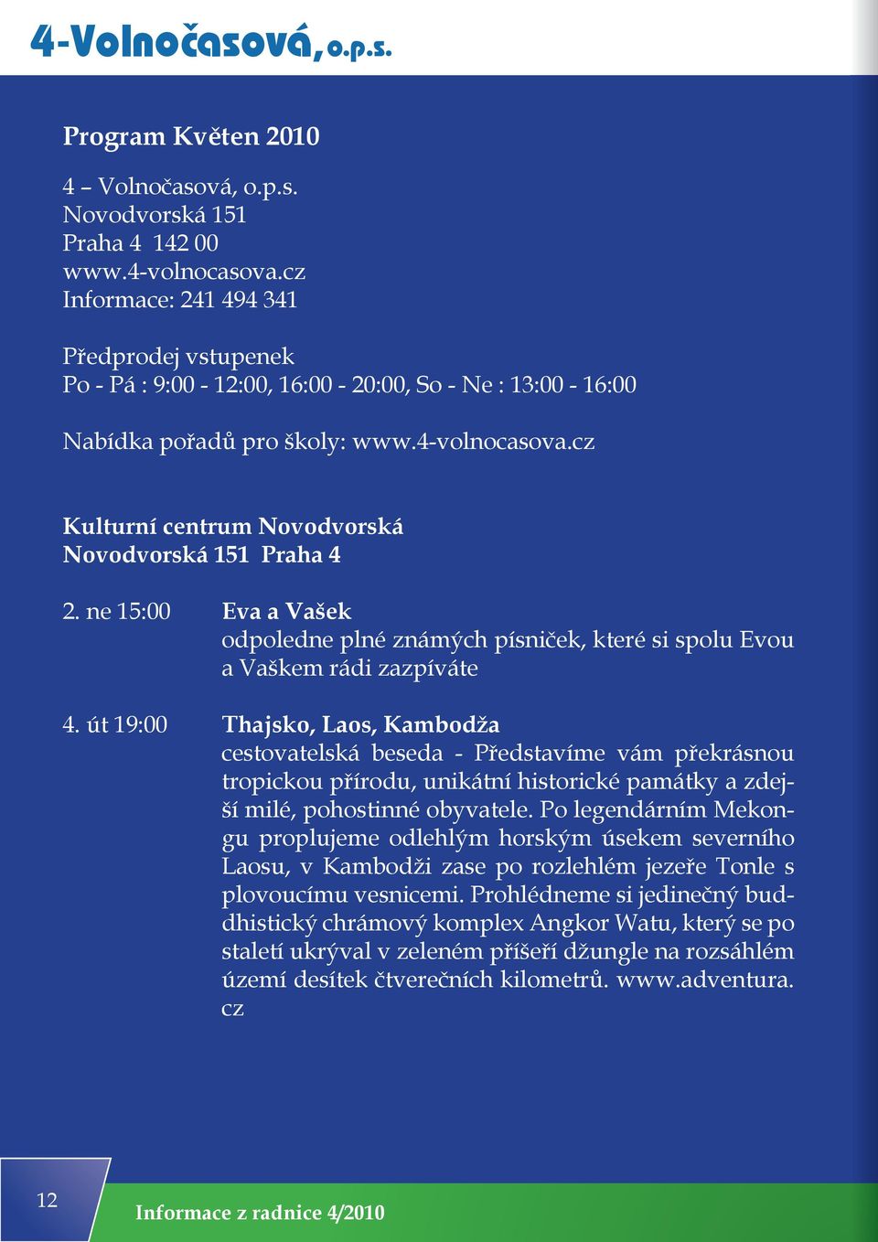 cz Kulturní centrum Novodvorská Novodvorská 151 Praha 4 2. ne 15:00 Eva a Vašek odpoledne plné známých písniček, které si spolu Evou a Vaškem rádi zazpíváte 4.