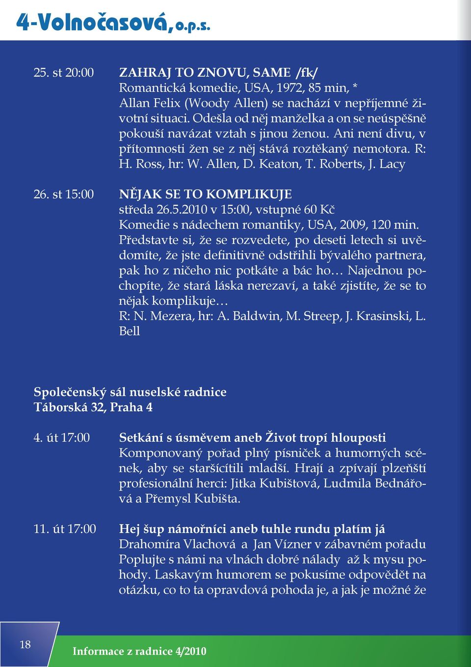 Lacy 26. st 15:00 NĚJAK SE TO KOMPLIKUJE středa 26.5.2010 v 15:00, vstupné 60 Kč Komedie s nádechem romantiky, USA, 2009, 120 min.