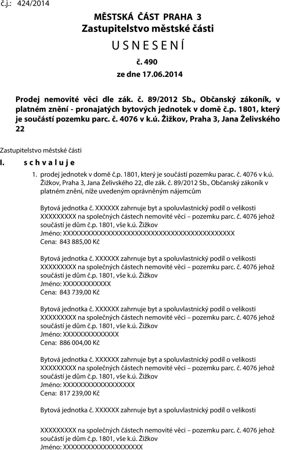 Žižkov, Praha 3, Jana Želivského 22 Zastupitelstvo městské části I. s c h v a l u j e 1. prodej jednotek v domě č.p. 1801, který je součástí pozemku parac. č. 4076 v k.ú.