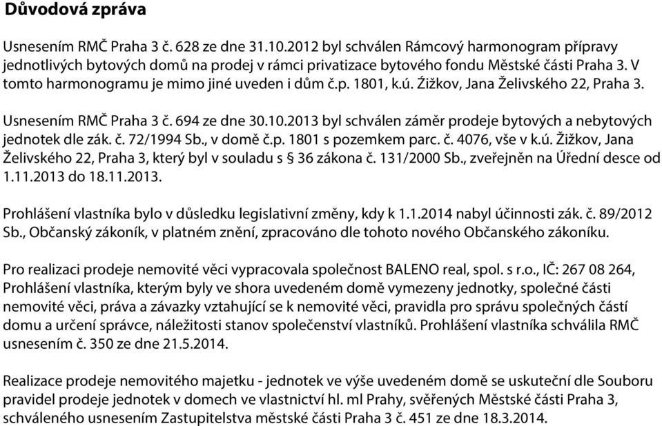 2013 byl schválen záměr prodeje bytových a nebytových jednotek dle zák. č. 72/1994 Sb., v domě č.p. 1801 s pozemkem parc. č. 4076, vše v k.ú.