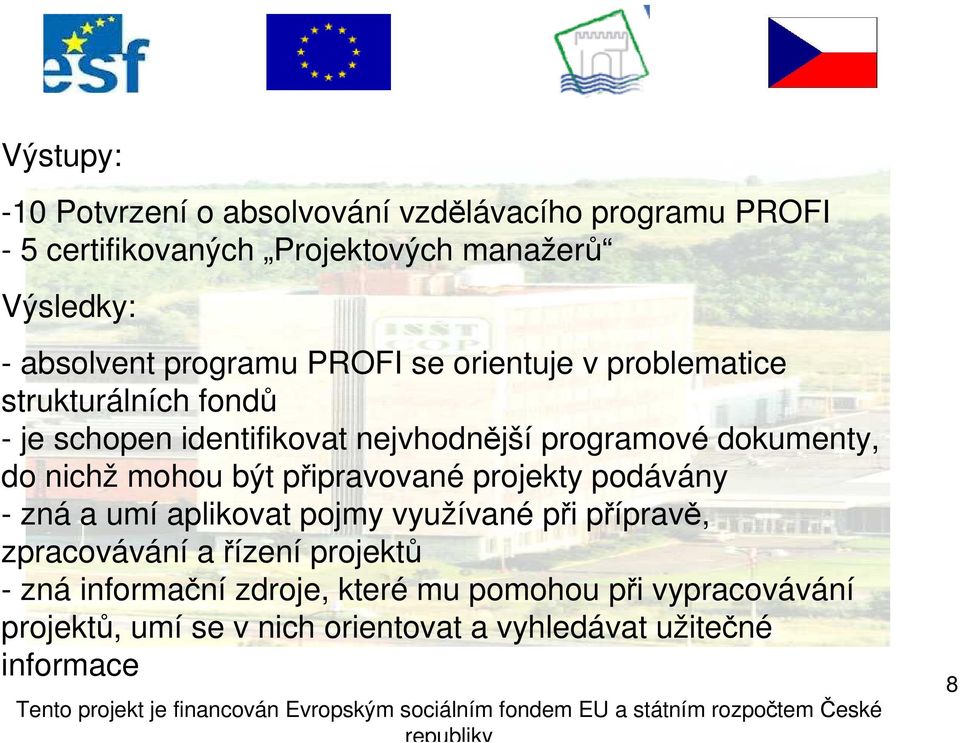 nichž mohou být připravované projekty podávány - zná a umí aplikovat pojmy využívané při přípravě, zpracovávání a řízení