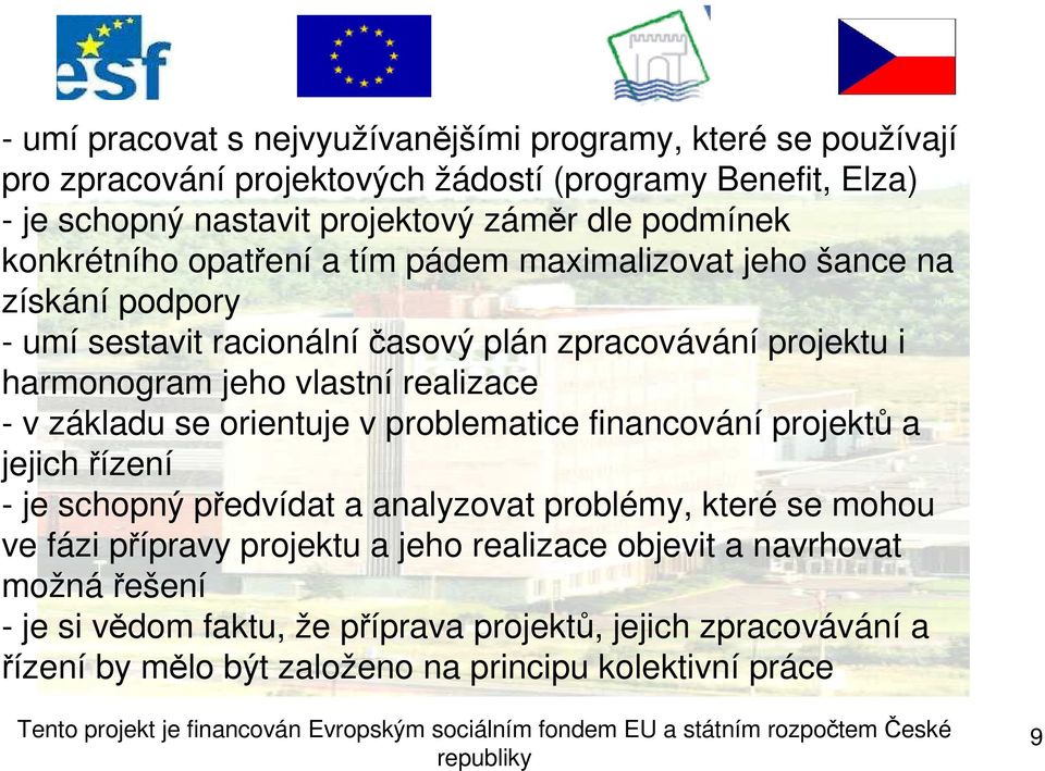 realizace - v základu se orientuje v problematice financování projektů a jejich řízení - je schopný předvídat a analyzovat problémy, které se mohou ve fázi přípravy