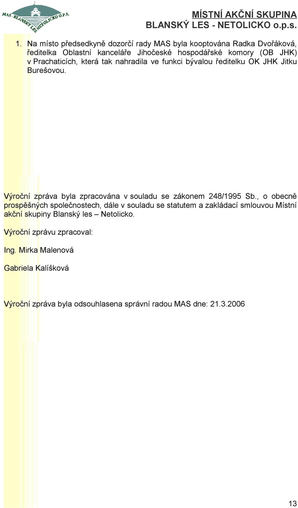 Výroční zpráva byla zpracována v souladu se zákonem 248/1995 Sb.