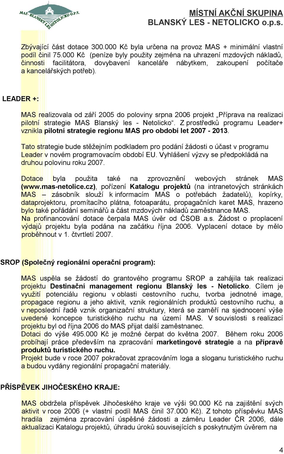 LEADER +: MAS realizovala od září 2005 do poloviny srpna 2006 projekt Příprava na realizaci pilotní strategie MAS Blanský les - Netolicko.