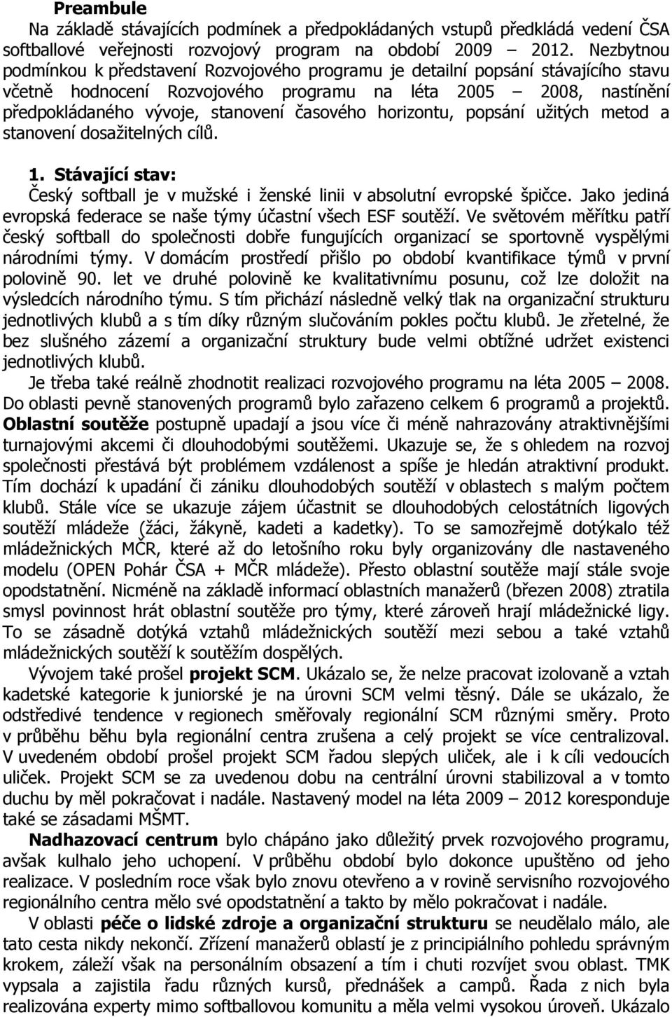 časového horizontu, popsání užitých metod a stanovení dosažitelných cílů. 1. Stávající stav: Český softball je v mužské i ženské linii v absolutní evropské špičce.