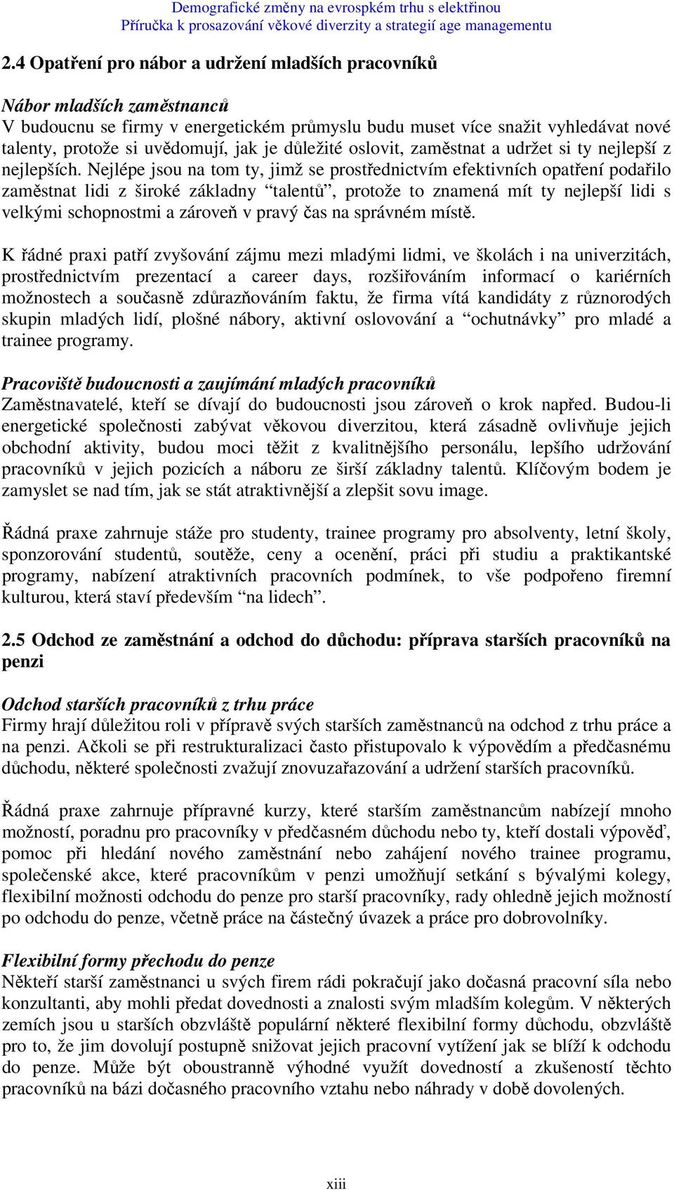 Nejlépe jsou na tom ty, jimž se prostřednictvím efektivních opatření podařilo zaměstnat lidi z široké základny talentů, protože to znamená mít ty nejlepší lidi s velkými schopnostmi a zároveň v pravý