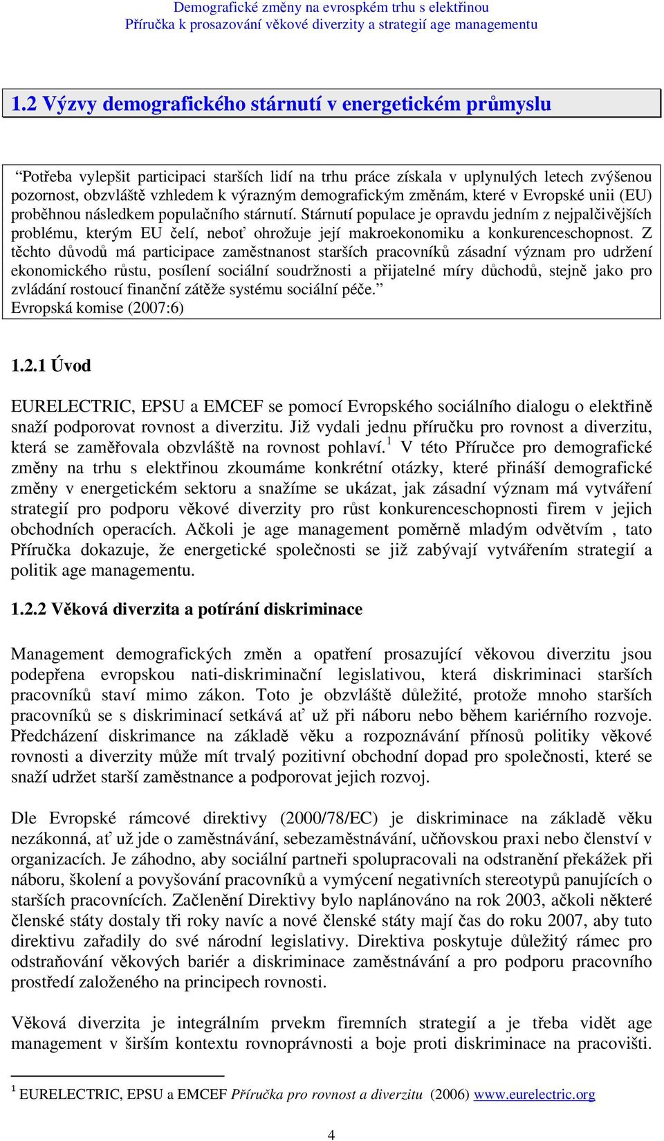 Stárnutí populace je opravdu jedním z nejpalčivějších problému, kterým EU čelí, neboť ohrožuje její makroekonomiku a konkurenceschopnost.