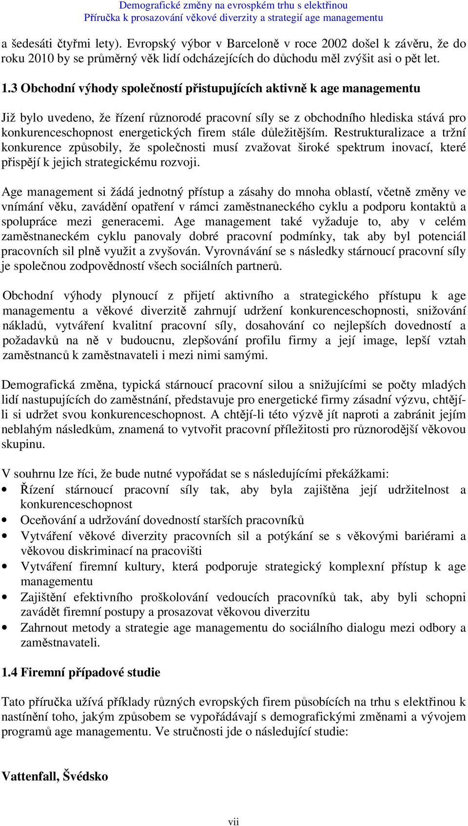 stále důležitějším. Restrukturalizace a tržní konkurence způsobily, že společnosti musí zvažovat široké spektrum inovací, které přispějí k jejich strategickému rozvoji.