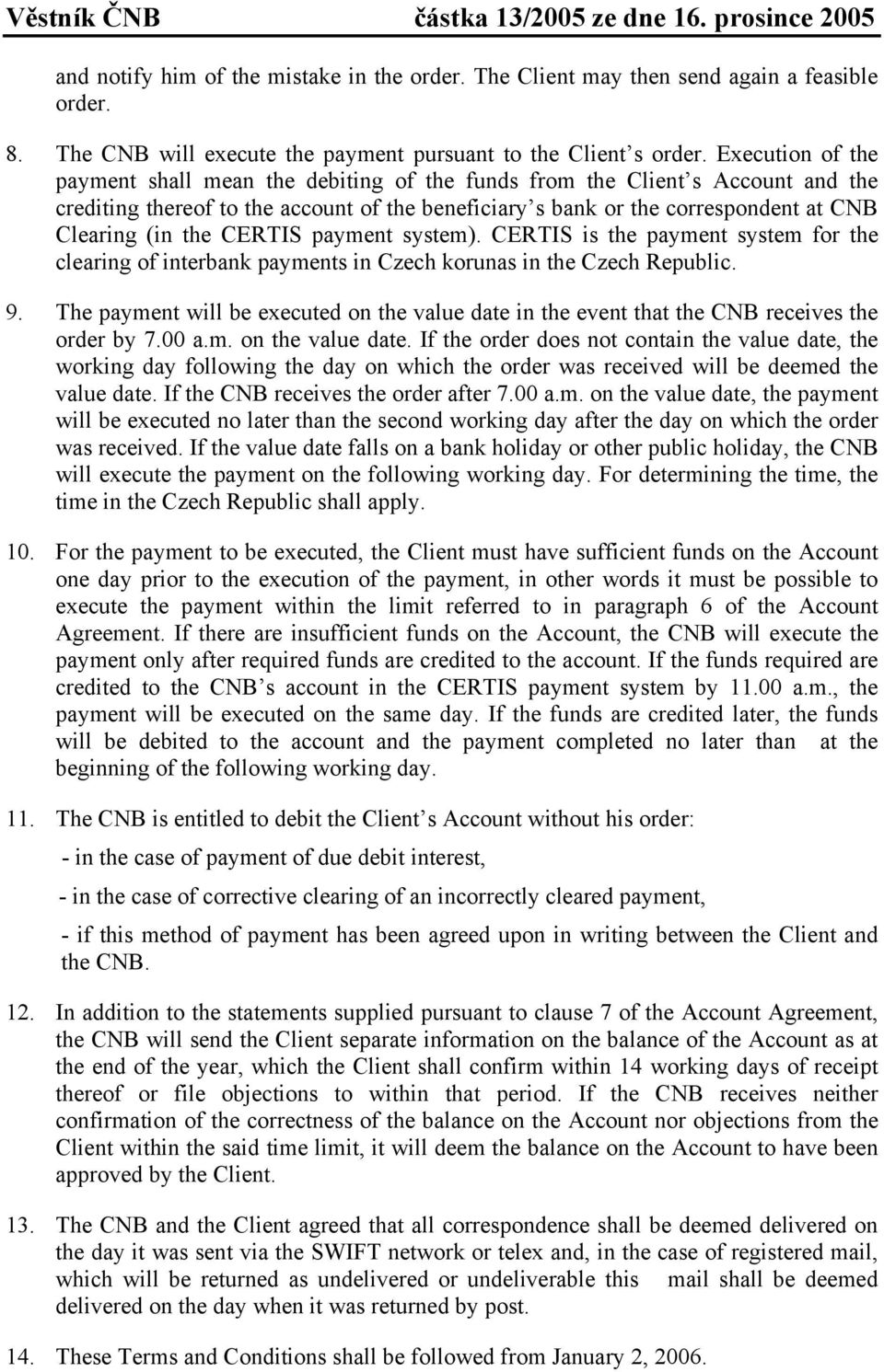 CERTIS payment system). CERTIS is the payment system for the clearing of interbank payments in Czech korunas in the Czech Republic. 9.