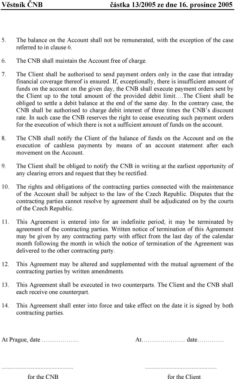 If, exceptionally, there is insufficient amount of funds on the account on the given day, the CNB shall execute payment orders sent by the Client up to the total amount of the provided debit limit.