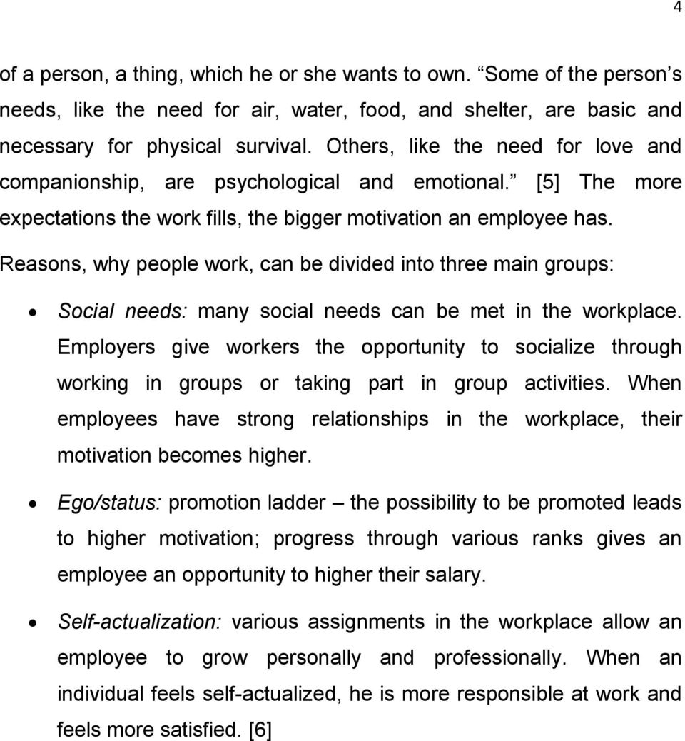 Reasons, why people work, can be divided into three main groups: Social needs: many social needs can be met in the workplace.