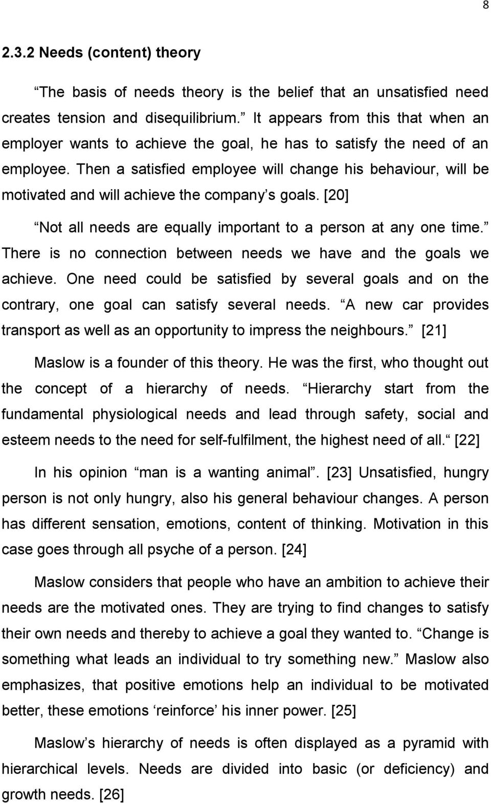 Then a satisfied employee will change his behaviour, will be motivated and will achieve the company s goals. [20] Not all needs are equally important to a person at any one time.