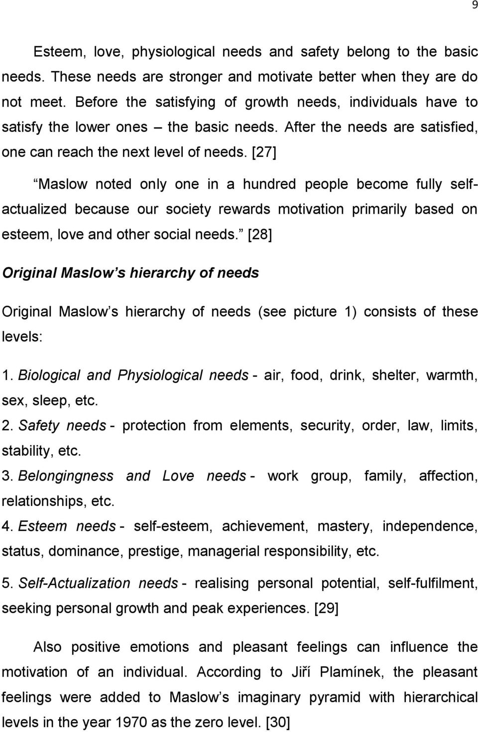 [27] Maslow noted only one in a hundred people become fully selfactualized because our society rewards motivation primarily based on esteem, love and other social needs.