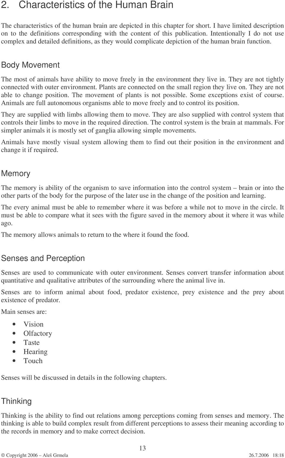 Intentionally I do not use complex and detailed definitions, as they would complicate depiction of the human brain function.