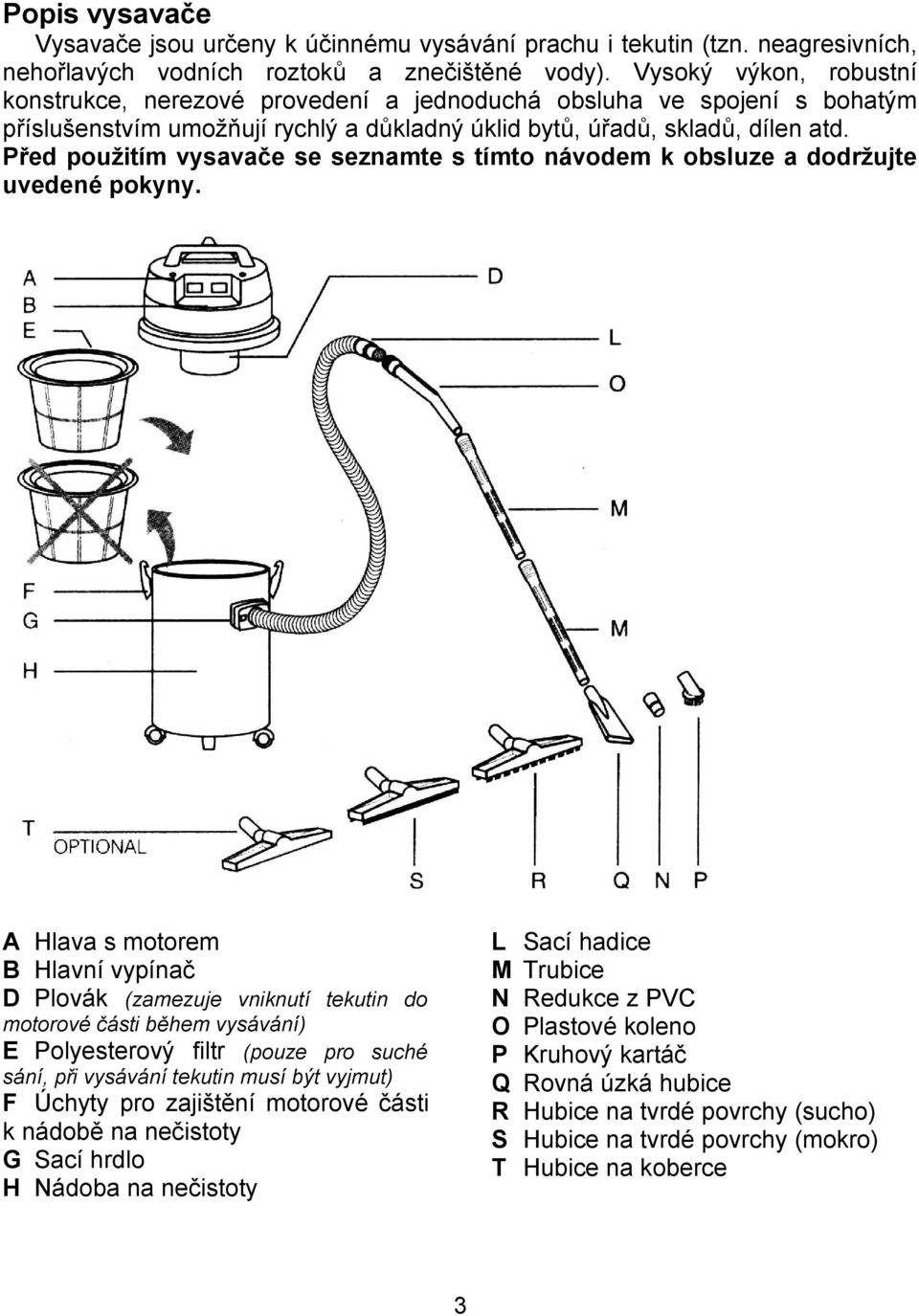 Před použitím vysavače se seznamte s tímto návodem k obsluze a dodržujte uvedené pokyny.