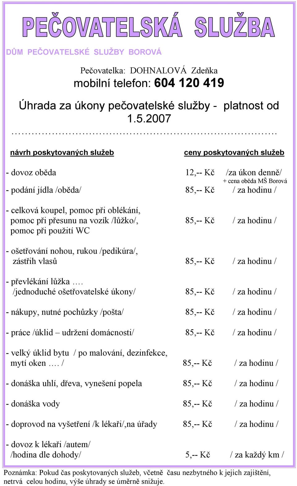 pomoc při přesunu na vozík /lůžko/, 85,-- Kč / za hodinu / pomoc při použití WC - ošetřování nohou, rukou /pedikúra/, zástřih vlasů 85,-- Kč / za hodinu / - převlékání lůžka.