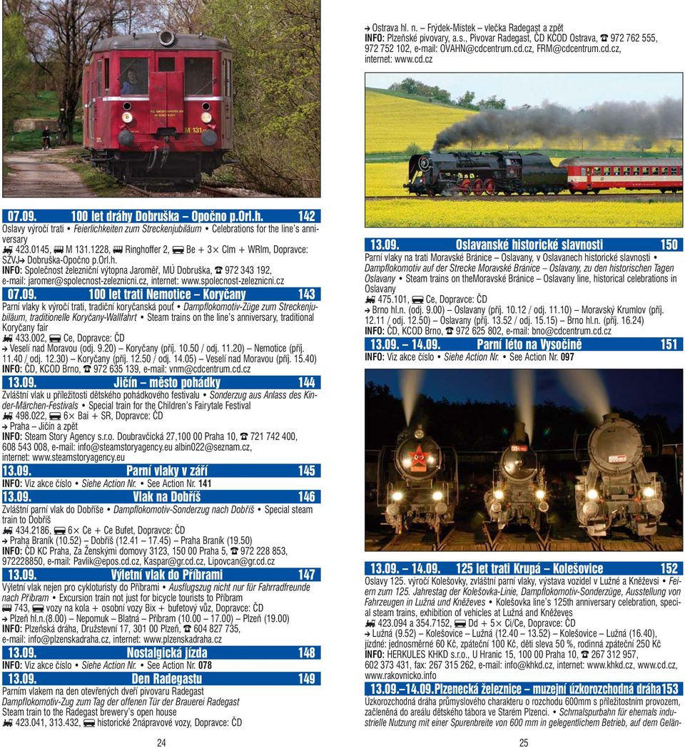 1228, e Ringhoffer 2, f Be + 3 Clm + WRlm, Dopravce: SŽVJj Dobruška-Opočno p.orl.h. INFO: Společnost železniční výtopna Jaroměř, MÚ Dobruška, o 972 343 192, e-mail: jaromer@spolecnost-zeleznicni.