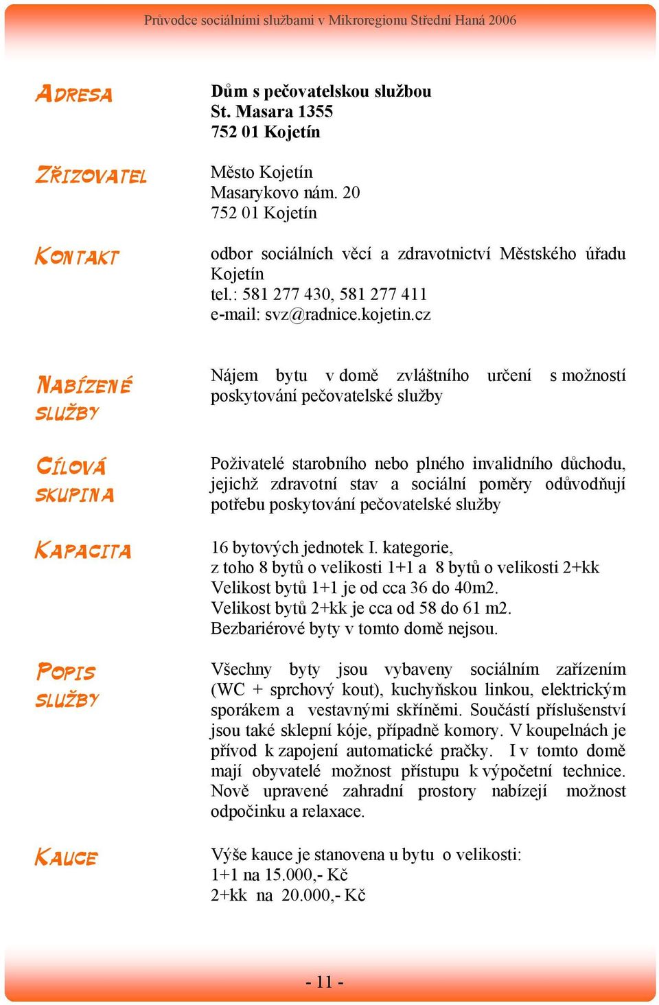 cz Nabízené Cílová skupina Kapacita Popis Kauce Nájem bytu v domě zvláštního určení s možností poskytování pečovatelské Poživatelé starobního nebo plného invalidního důchodu, jejichž zdravotní stav a