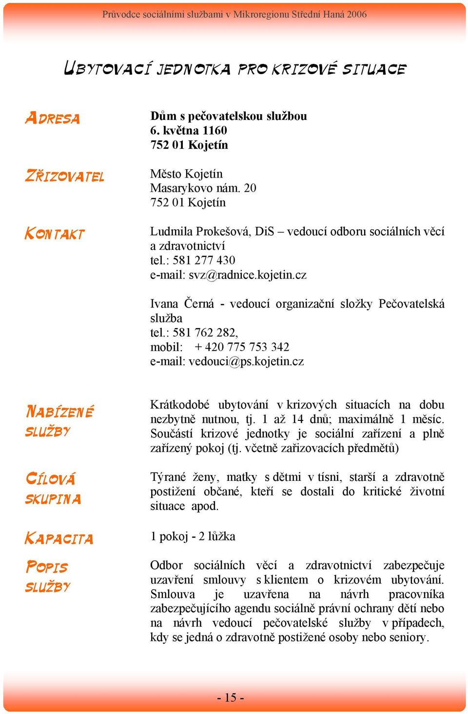 : 581 762 282, mobil: + 420 775 753 342 e-mail: vedouci@ps.kojetin.cz Nabízené Cílová skupina Kapacita Popis Krátkodobé ubytování v krizových situacích na dobu nezbytně nutnou, tj.