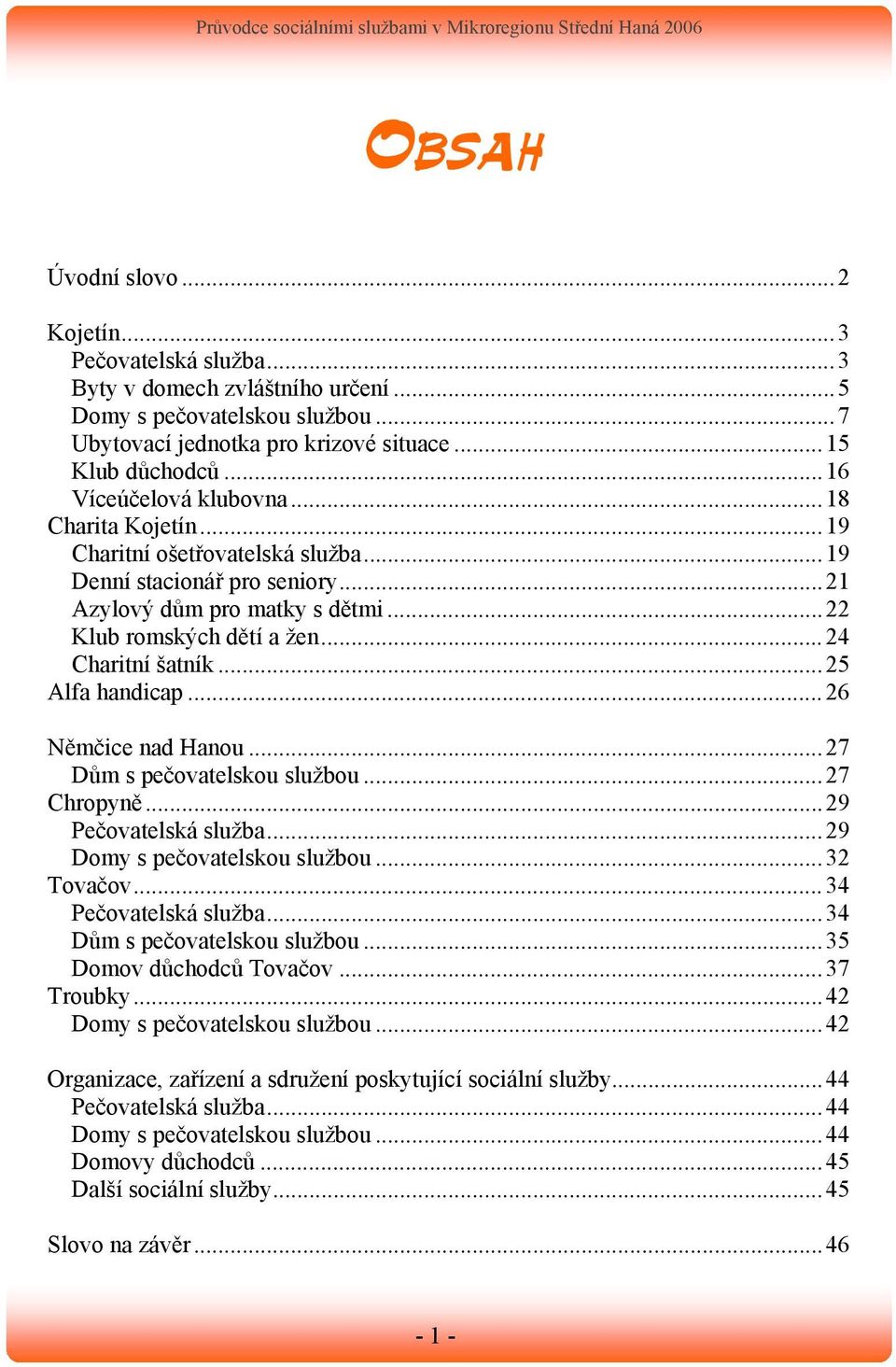 ..25 Alfa handicap...26 Němčice nad Hanou...27 Dům s pečovatelskou službou...27 Chropyně...29 Pečovatelská služba...29 Domy s pečovatelskou službou...32 Tovačov...34 Pečovatelská služba.