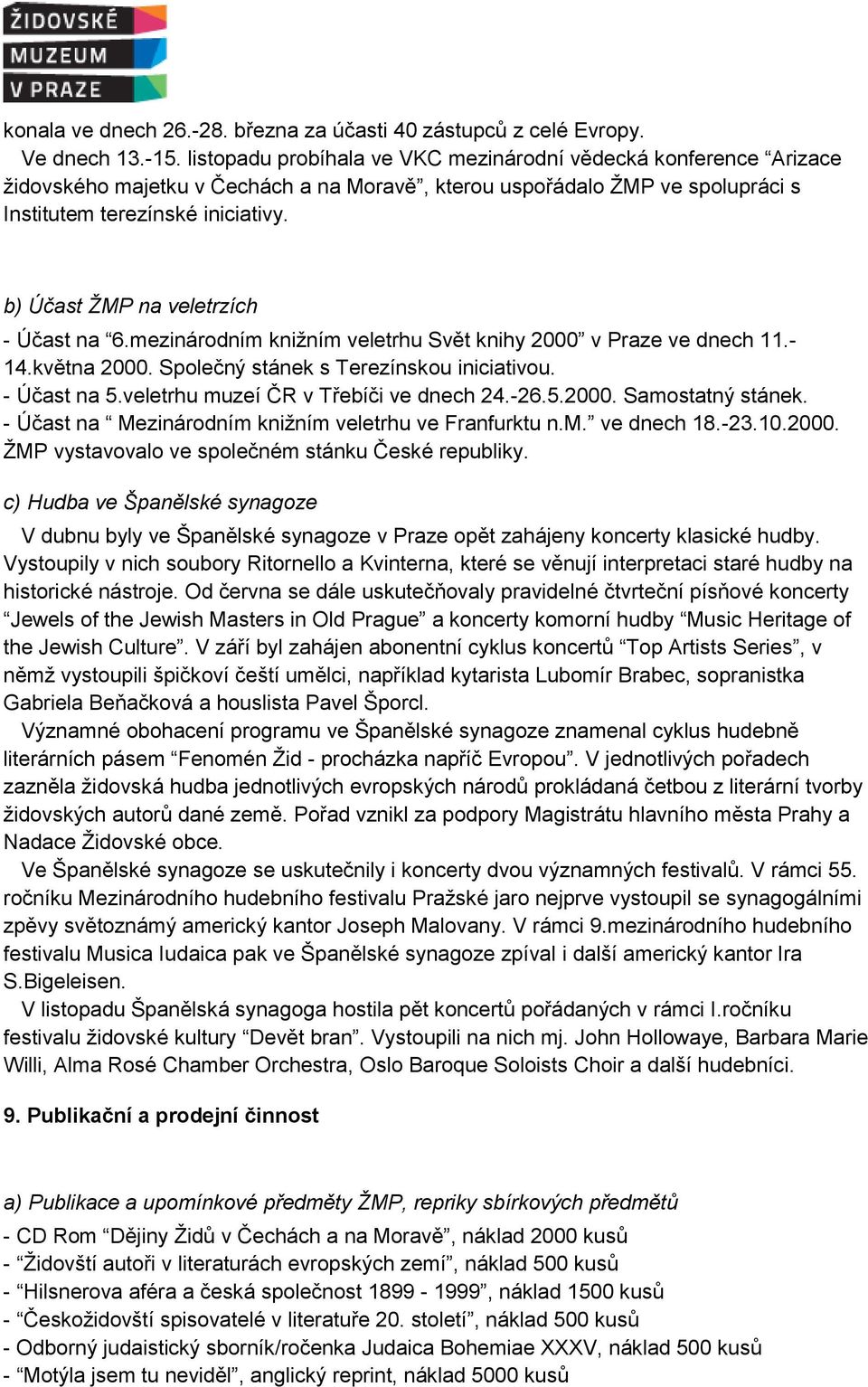 b) Účast ŽMP na veletrzích - Účast na 6.mezinárodním knižním veletrhu Svět knihy 2000 v Praze ve dnech 11.- 14.května 2000. Společný stánek s Terezínskou iniciativou. - Účast na 5.