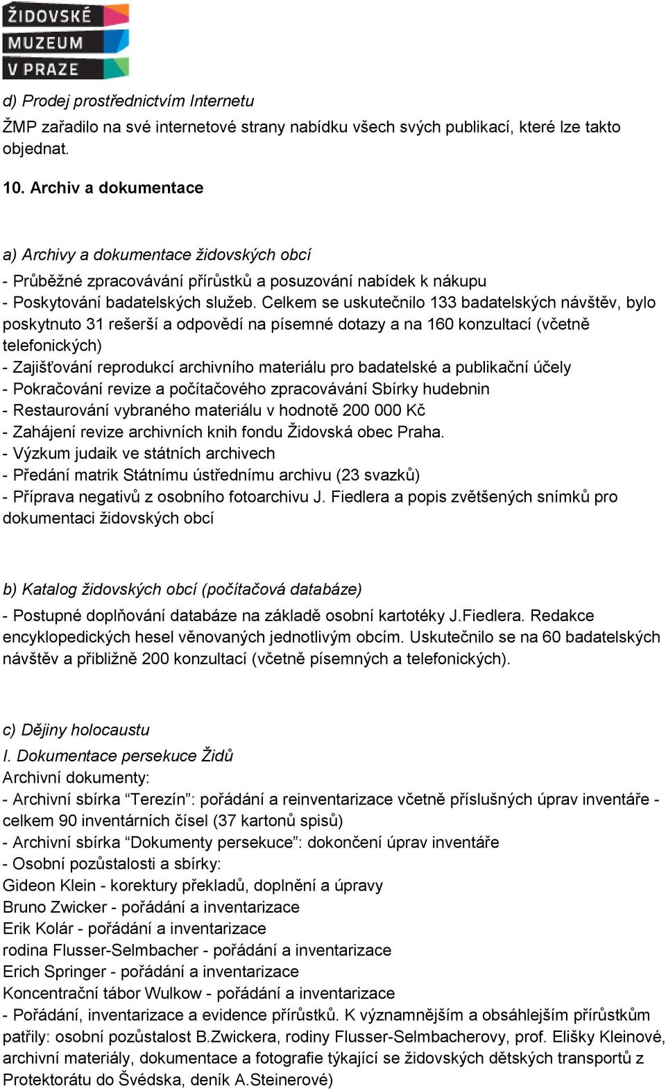 Celkem se uskutečnilo 133 badatelských návštěv, bylo poskytnuto 31 rešerší a odpovědí na písemné dotazy a na 160 konzultací (včetně telefonických) - Zajišťování reprodukcí archivního materiálu pro