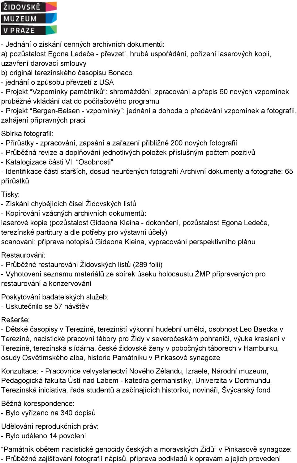 vzpomínky : jednání a dohoda o předávání vzpomínek a fotografií, zahájení přípravných prací Sbírka fotografií: - Přírůstky - zpracování, zapsání a zařazení přibližně 200 nových fotografií - Průběžná