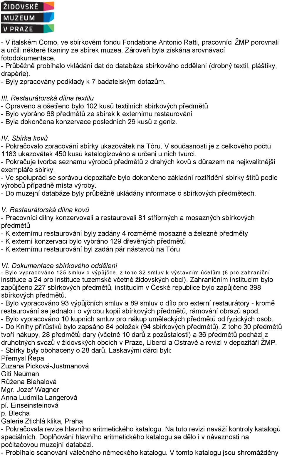 Restaurátorská dílna textilu - Opraveno a ošetřeno bylo 102 kusů textilních sbírkových předmětů - Bylo vybráno 68 předmětů ze sbírek k externímu restaurování - Byla dokončena konzervace posledních 29