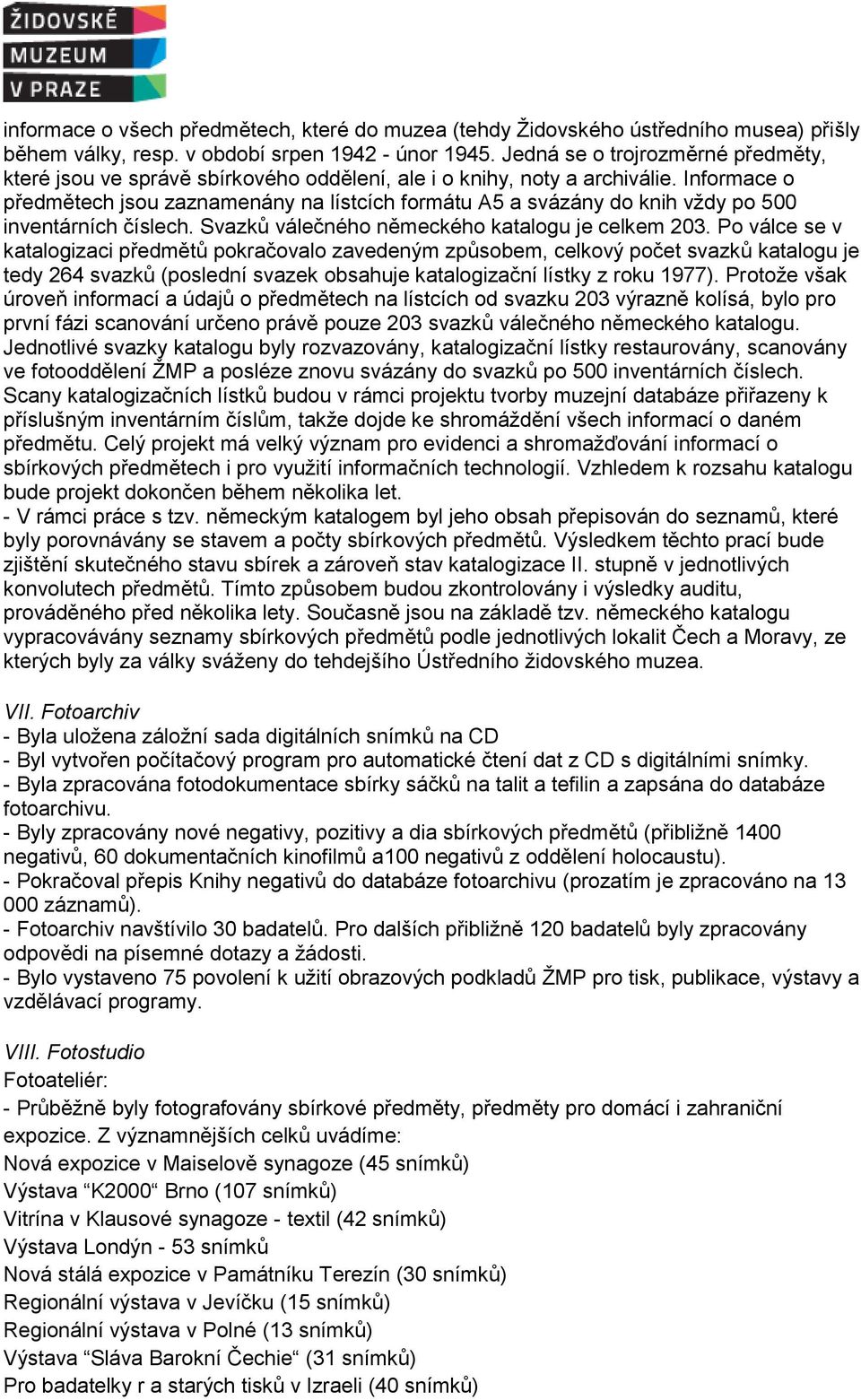 Informace o předmětech jsou zaznamenány na lístcích formátu A5 a svázány do knih vždy po 500 inventárních číslech. Svazků válečného německého katalogu je celkem 203.