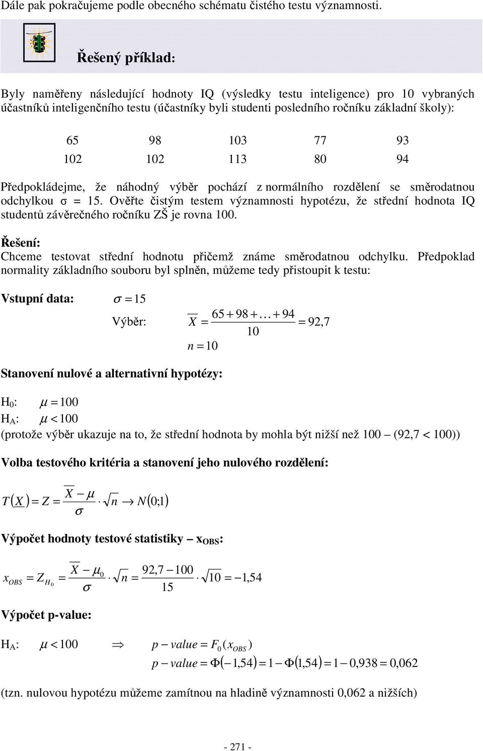 pochází z ormálího rozdleí e mrodatou odchylkou 5. Ovte tým tetem výzamot hypotézu, že tedí hodota IQ tudet závreého roíku ZŠ je rova. ešeí: Chceme tetovat tedí hodotu pemž záme mrodatou odchylku.