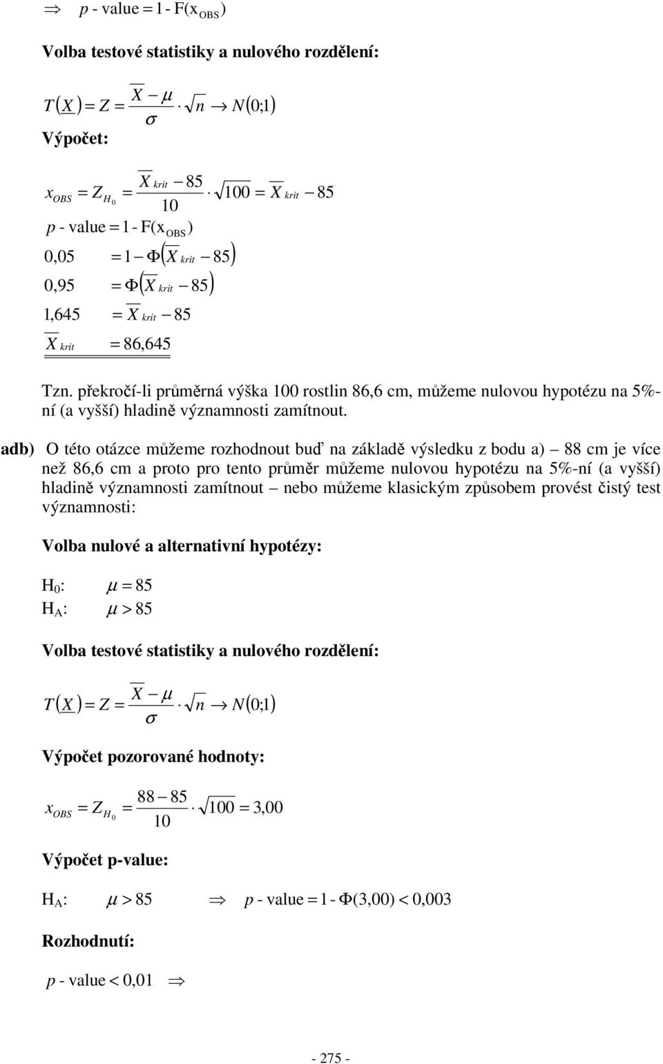 adb) O této otázce mžeme rozhodout bu a základ výledku z bodu a) 88 cm je více ež 86,6 cm a proto pro teto prmr mžeme ulovou hypotézu a 5%-í (a vyšší) hlad výzamot zamítout ebo mžeme