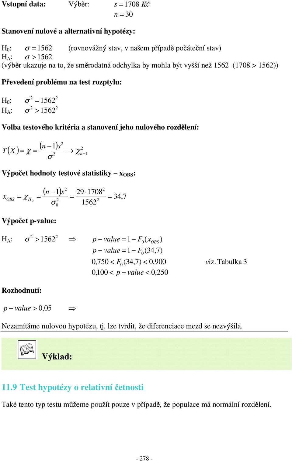 tattky : χ ( ) 9 78 56 H σ 34,7 Výpoet p-value: H A : σ > 56 p value F ( ) p value F (34,7),75 < F (34,7) <,9 vz.