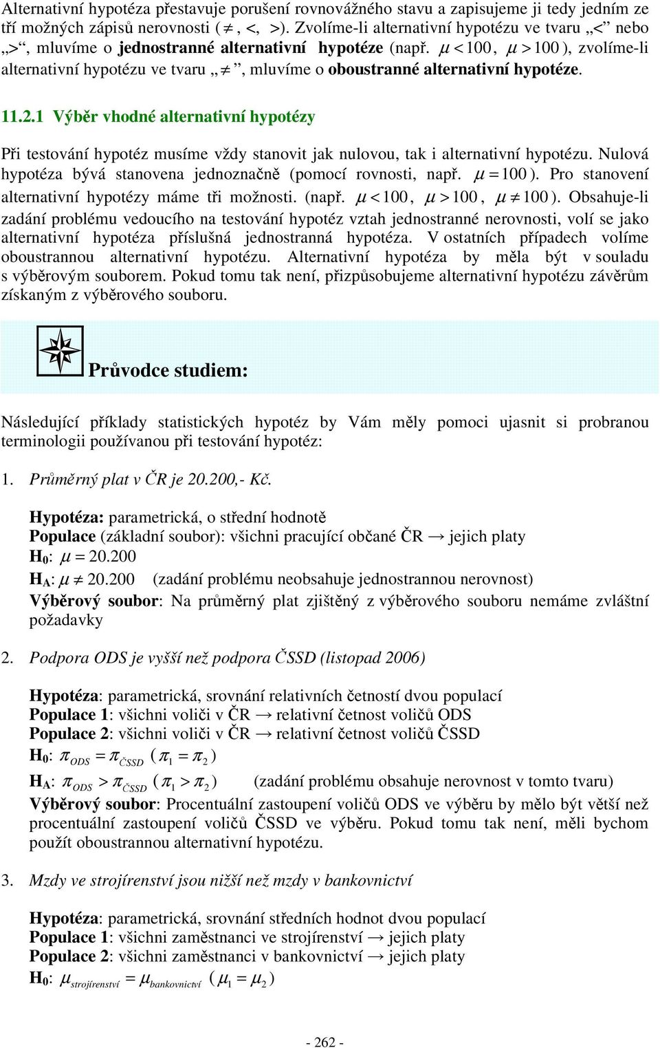 Nulová hypotéza bývá taovea jedoza (pomocí rovot, ap. µ ). Pro taoveí alteratví hypotézy máme t možot. (ap. µ <, µ >, µ ).