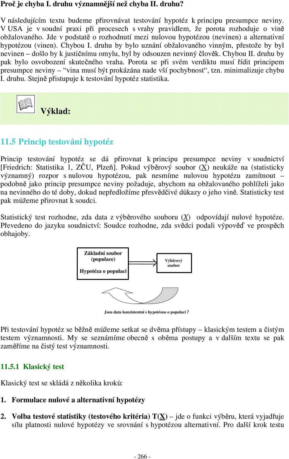 druhu by bylo uzáí obžalovaého vým, petože by byl eve došlo by k jutímu omylu, byl by odouze evý lovk. Chybou II. druhu by pak bylo ovobozeí kuteého vraha.