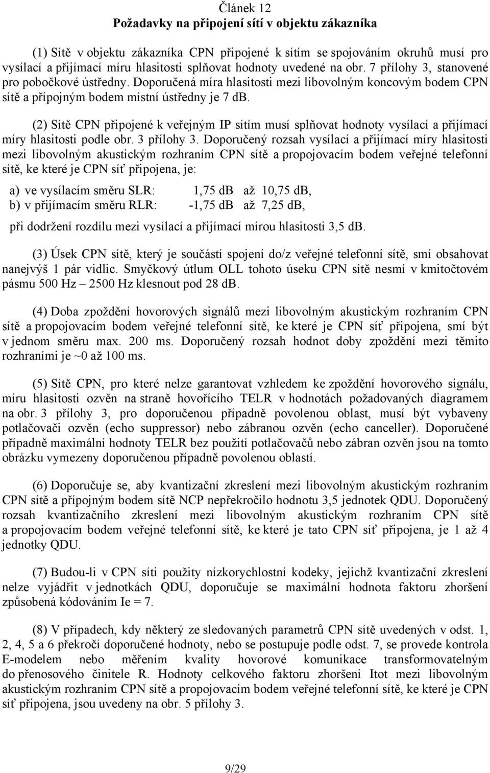 (2) Sítě CPN připojené k veřejným IP sítím musí splňovat hodnoty vysílací a přijímací míry hlasitosti podle obr. 3 přílohy 3.