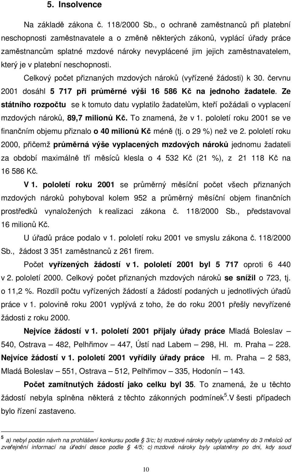 neschopnosti. Celkový poet piznaných mzdových nárok (vyízené žádosti) k 30. ervnu 2001 dosáhl 5 717 pi prmrné výši 16 586 K na jednoho žadatele.