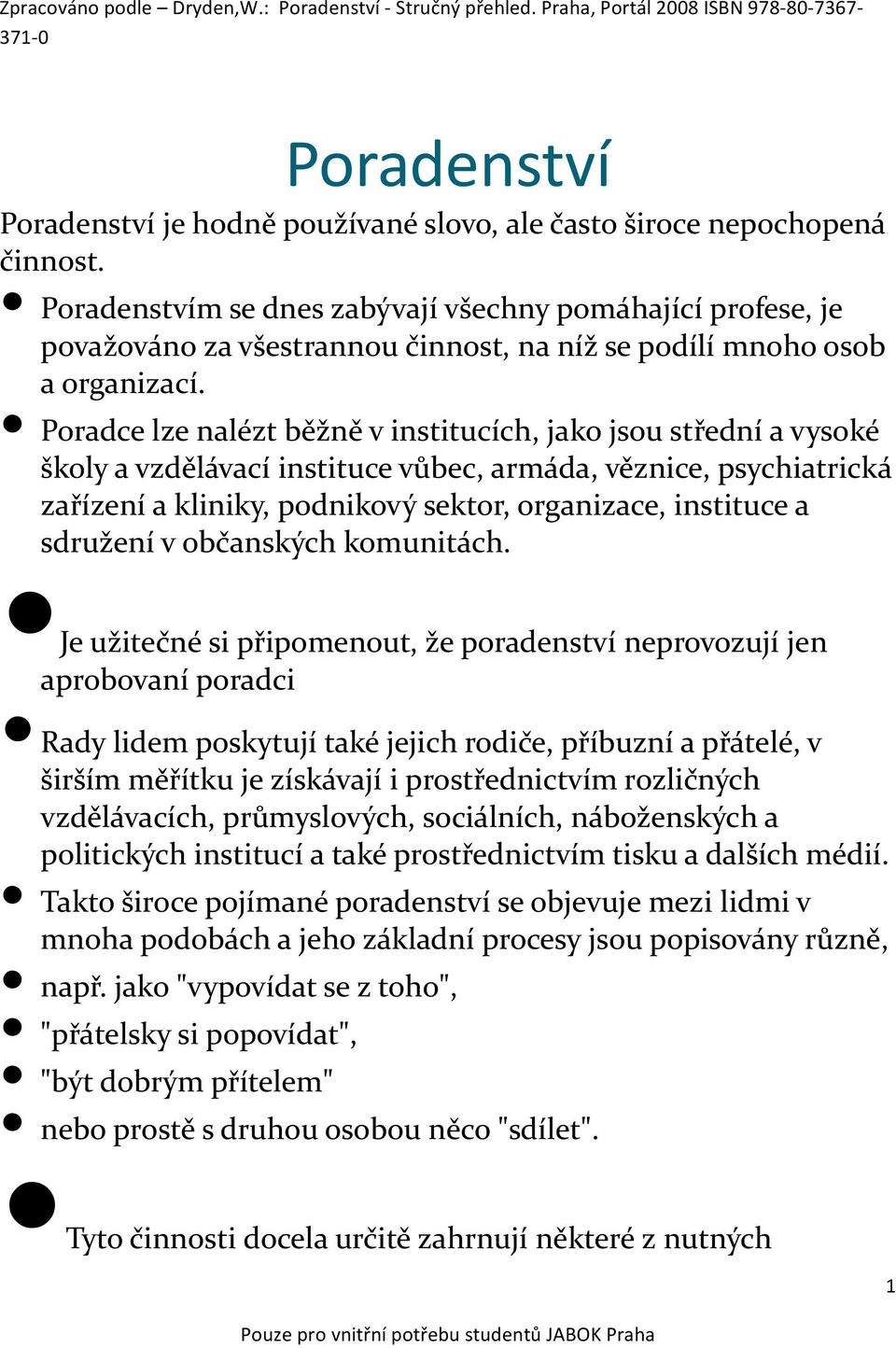 Poradce lze nalézt běžně v institucích, jako jsou střední a vysoké školy a vzdělávací instituce vůbec, armáda, věznice, psychiatrická zařízení a kliniky, podnikový sektor, organizace, instituce a