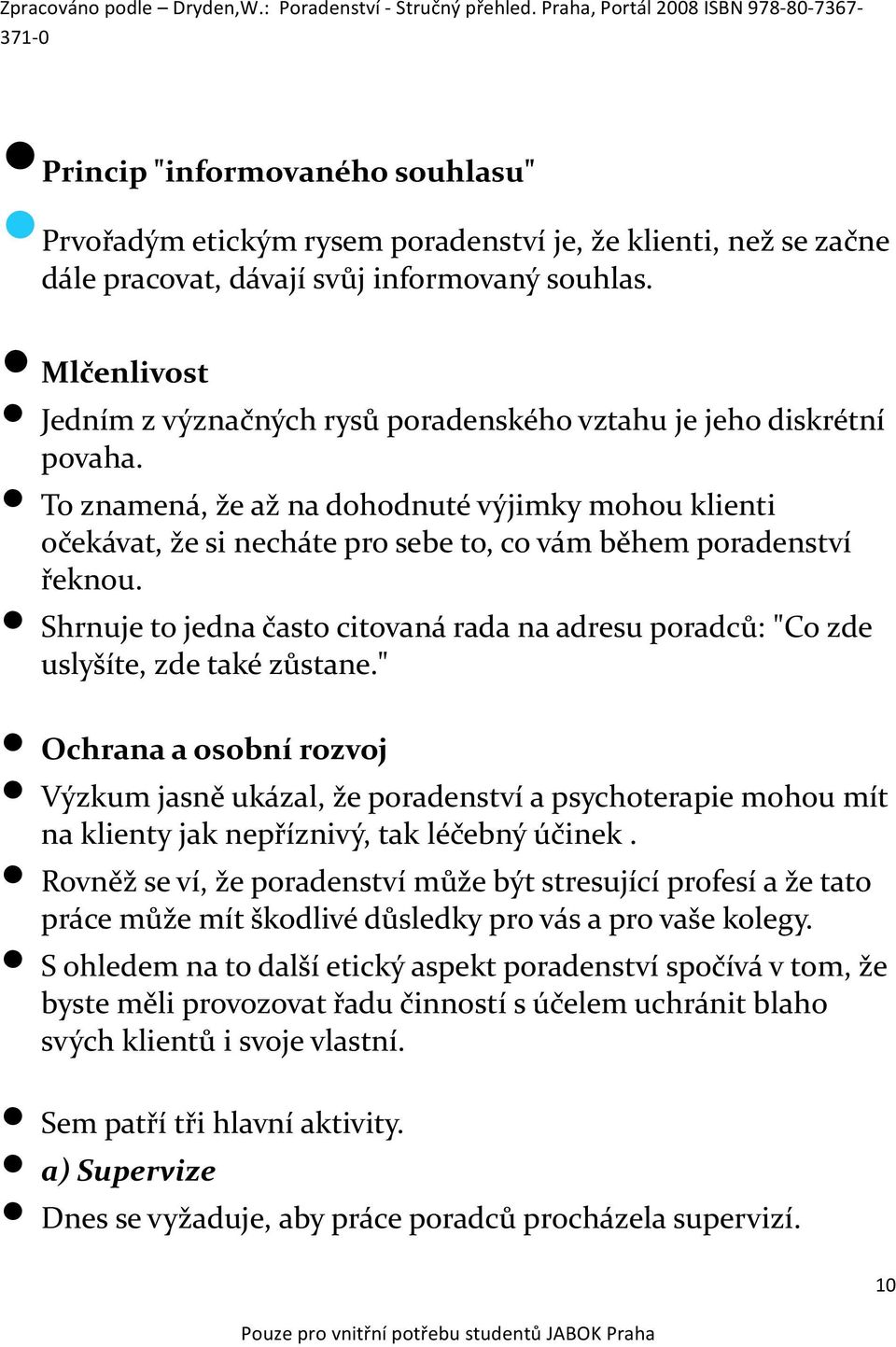 To znamená, že až na dohodnuté výjimky mohou klienti očekávat, že si necháte pro sebe to, co vám během poradenství řeknou.