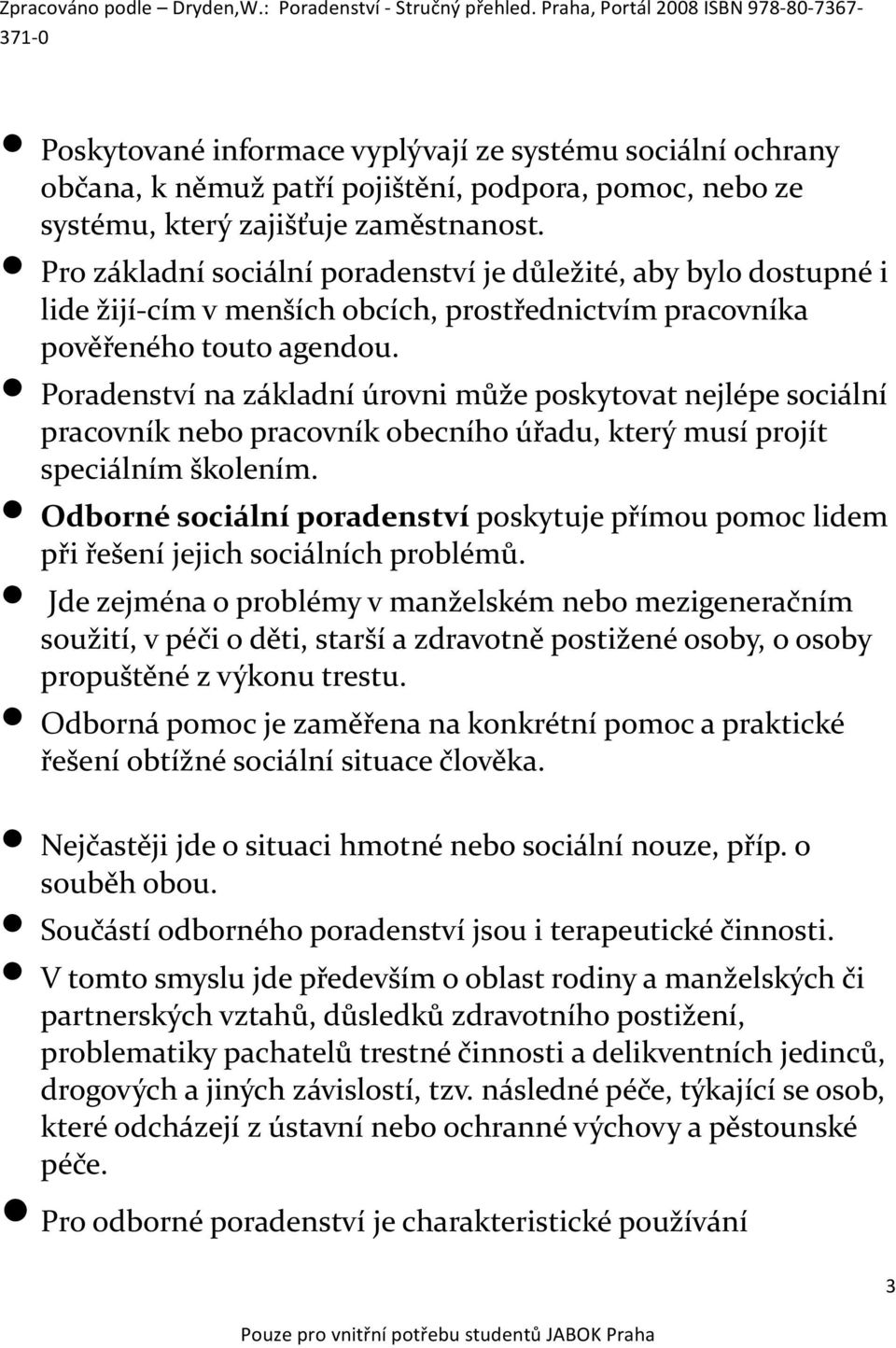 Poradenství na základní úrovni může poskytovat nejlépe sociální pracovník nebo pracovník obecního úřadu, který musí projít speciálním školením.