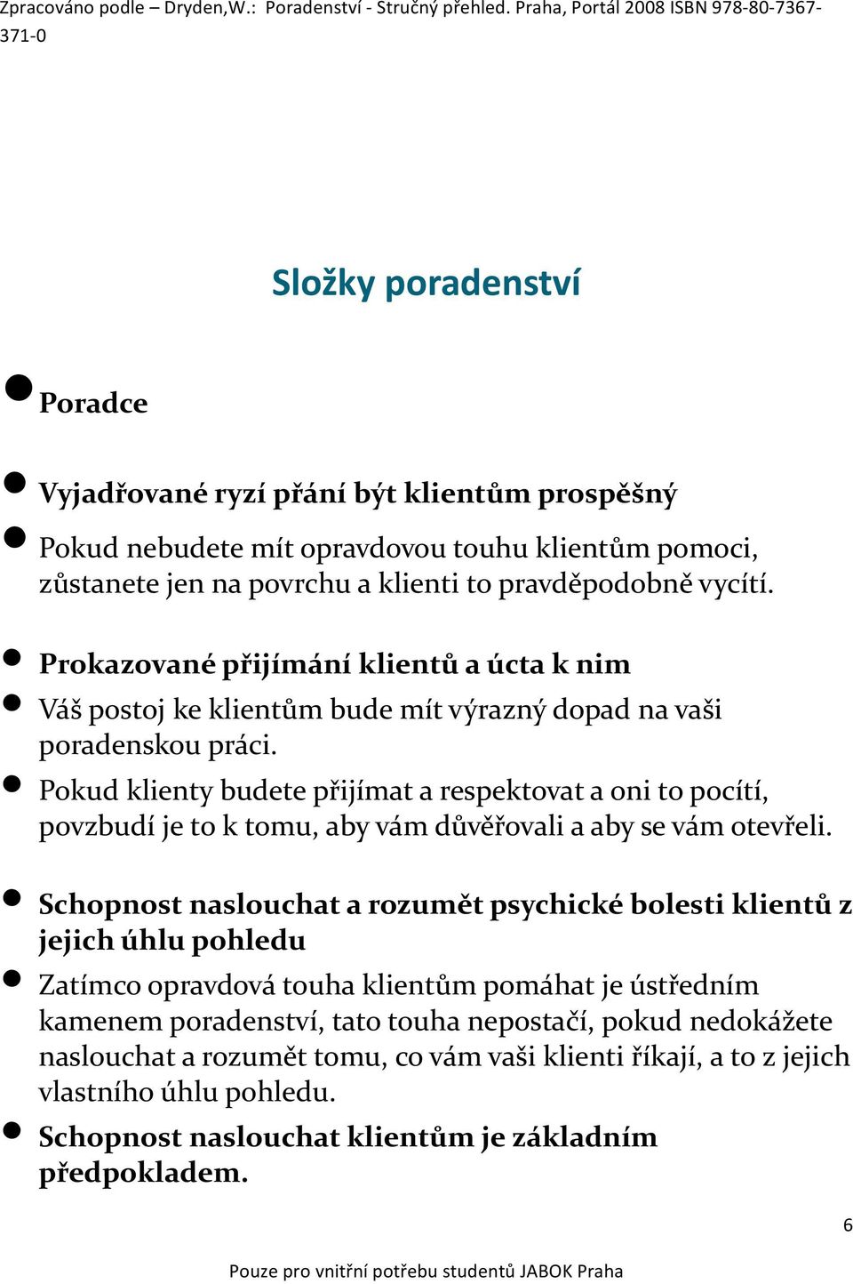 Pokud klienty budete přijímat a respektovat a oni to pocítí, povzbudí je to k tomu, aby vám důvěřovali a aby se vám otevřeli.