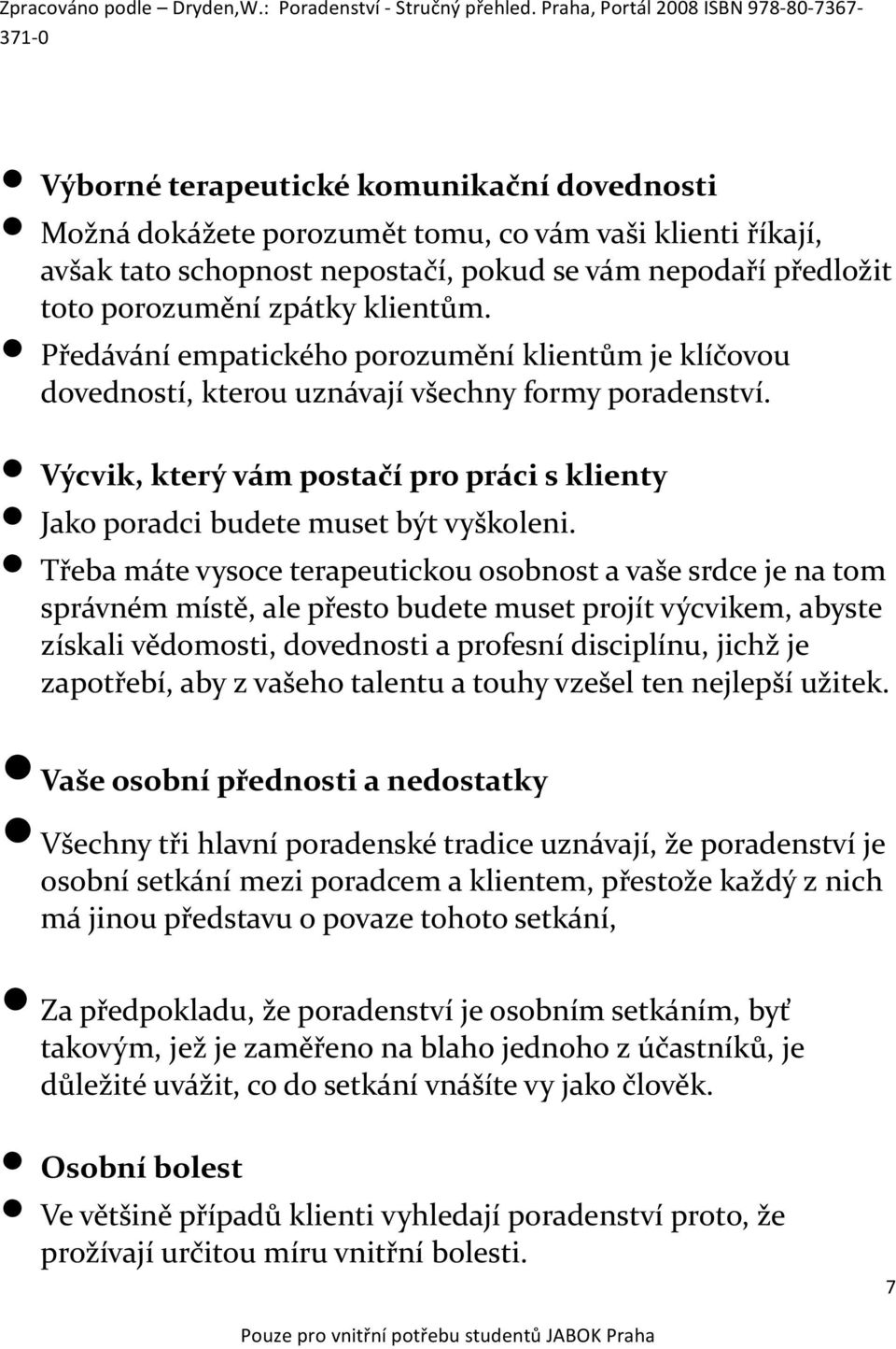 Třeba máte vysoce terapeutickou osobnost a vaše srdce je na tom správném místě, ale přesto budete muset projít výcvikem, abyste získali vědomosti, dovednosti a profesní disciplínu, jichž je