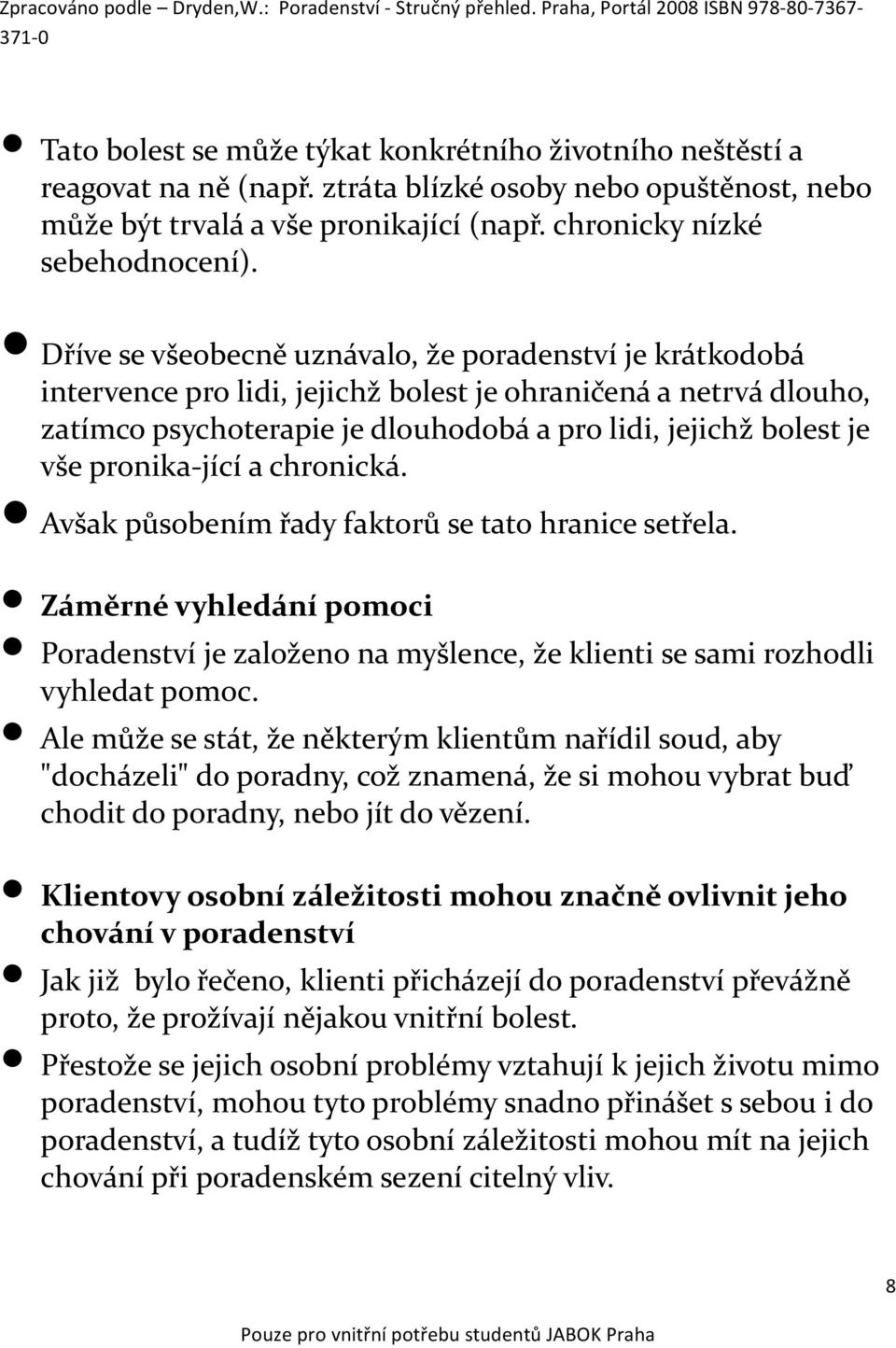 pronika jící a chronická. Avšak působením řady faktorů se tato hranice setřela. Záměrné vyhledání pomoci Poradenství je založeno na myšlence, že klienti se sami rozhodli vyhledat pomoc.