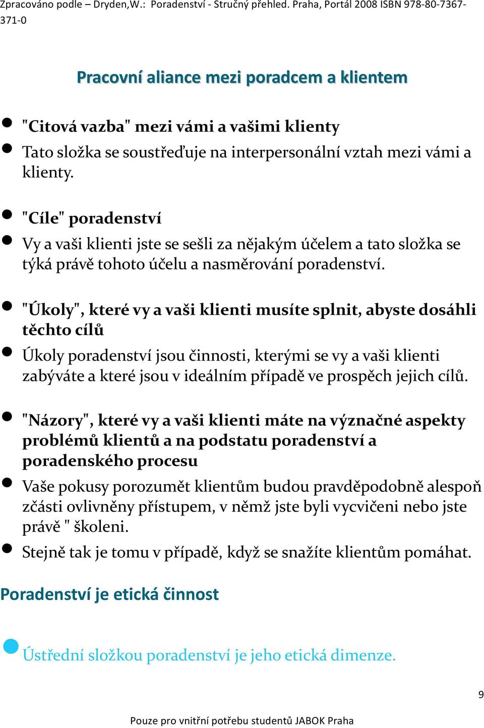 "Úkoly", které vy a vaši klienti musíte splnit, abyste dosáhli těchto cílů Úkoly poradenství jsou činnosti, kterými se vy a vaši klienti zabýváte a které jsou v ideálním případě ve prospěch jejich